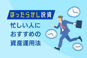 ほったらかし投資　忙しい人におすすめの資産活用法