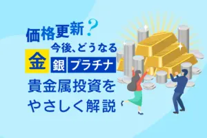 価格更新？今後どうなる「金、銀、プラチナ」貴金属投資をやさしく解説