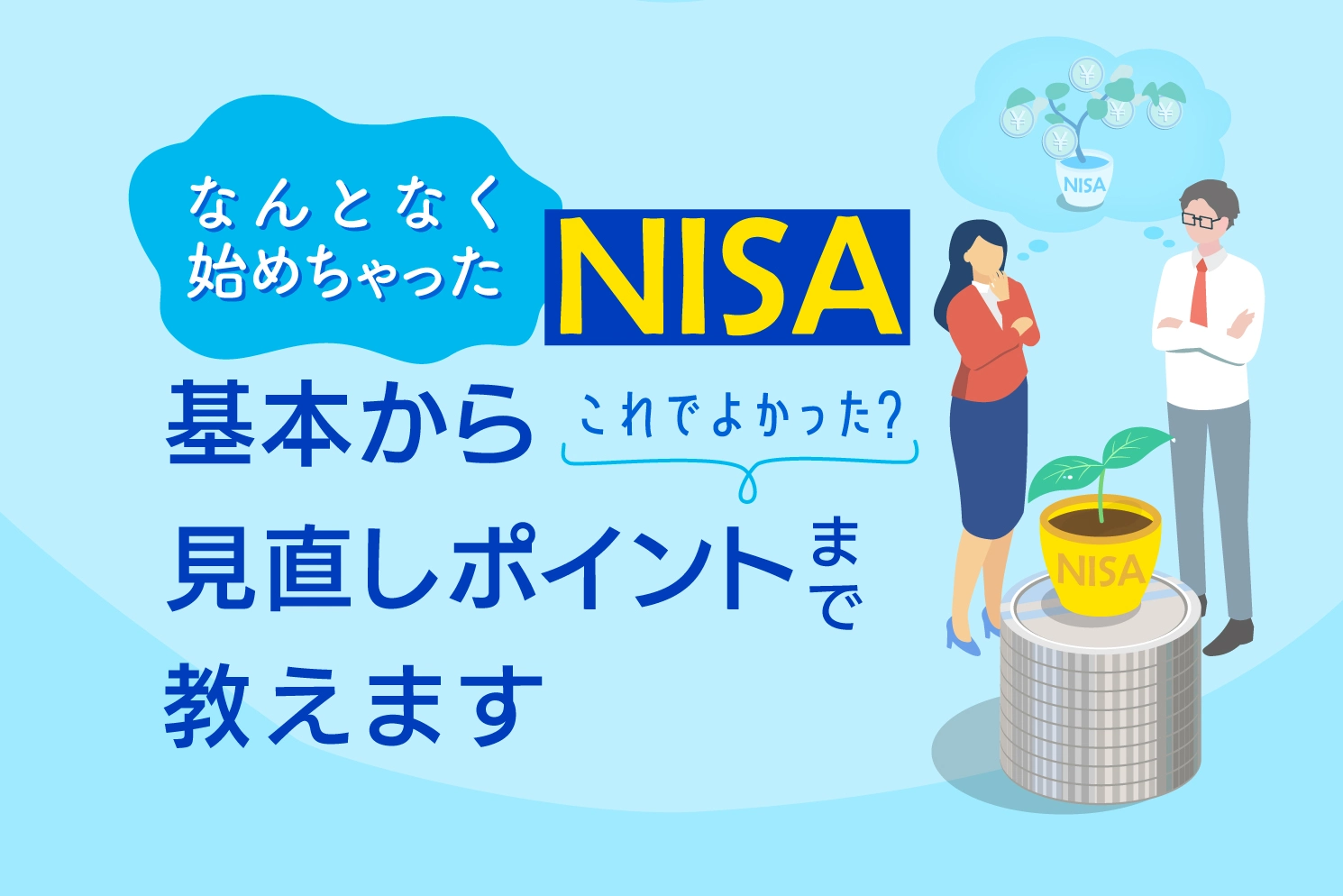 なんとなく始めちゃったNISA「これでよかった?」基本から見直しポイントまで教えます
