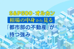 S&P500・オルカン最高値の裏に潜む温度差とは？相場の中身から見る「都市部の不動産」が持つ強み